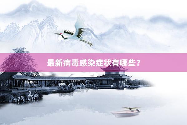 最新病毒感染症状有哪些？